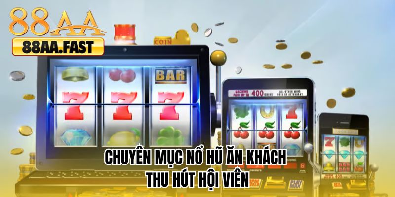 Chuyên mục nổ hũ ăn khách thu hút hội viên 