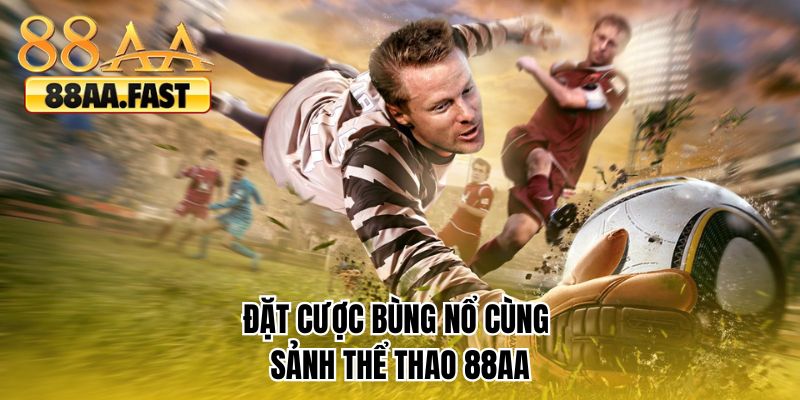 Đặt cược bùng nổ cùng sảnh thể thao 88AA
